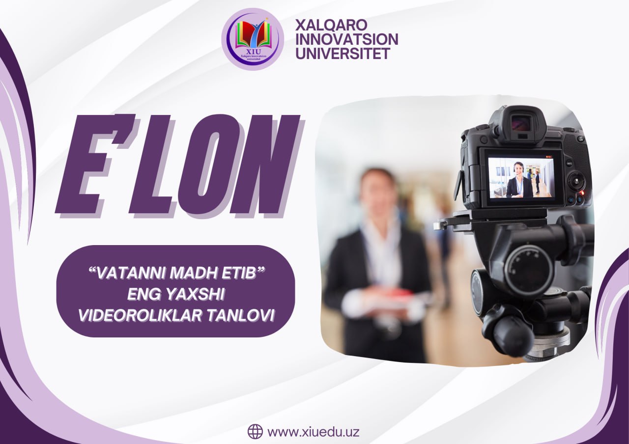Xalqaro innovatsion universitet talaba-yoshlari oʻrtasida “Vatanni madh etib” eng yaxshi videoroliklar tanlovi o‘tkaziladi.